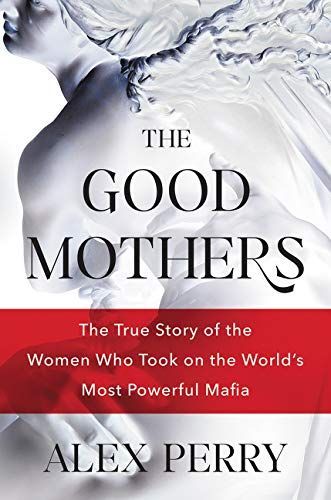 The Good Mothers: The True Story of the Women Who Took on The World's Most Powerful Mafia