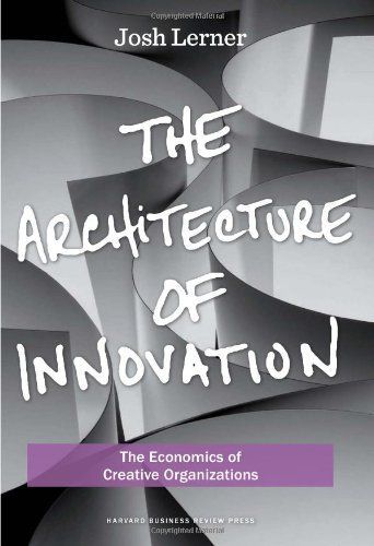 The Architecture of Innovation: The Economics of Creative Organizations