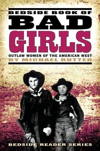 Bedside Book of Bad Girls: Outlaw Women of the American West