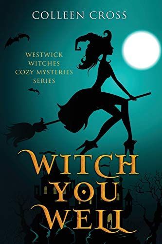 Witch You Well : A Westwick Witches Cozy Mystery From Bestseller Author Colleen Cross