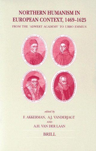 Northern Humanism in European Context, 1469-1625: From the "Adwert Academy" to Ubbo Emmius