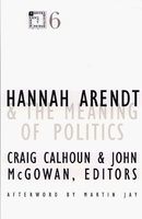 Hannah Arendt and the Meaning of Politics