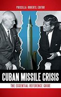 Cuban Missile Crisis: The Essential Reference Guide