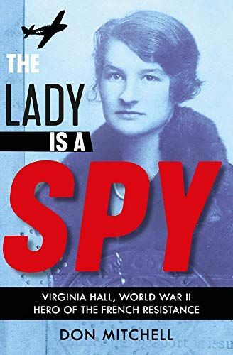 The Lady Is a Spy: Virginia Hall, World War II Hero of the French Resistance