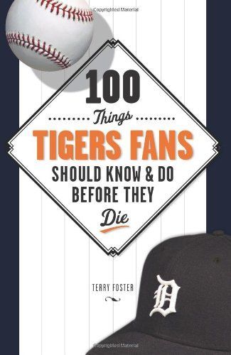 100 Things Tigers Fans Should Know and Do Before They Die