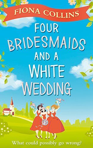 Four Bridesmaids and a White Wedding: the laugh-out-loud romantic comedy of the year!