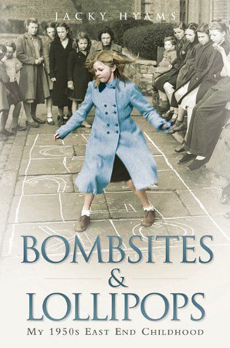 Bombsites and Lollipops - My 1950s East End Childhood