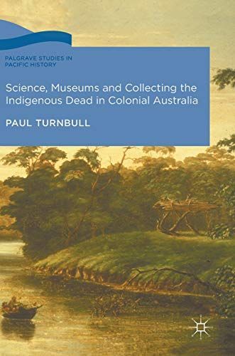 Science, Museums and Collecting the Indigenous Dead in Colonial Australia