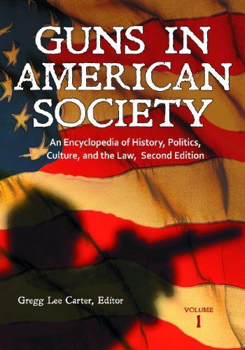 Guns in American Society: An Encyclopedia of History, Politics, Culture, and the Law, 2nd Edition [3 volumes]