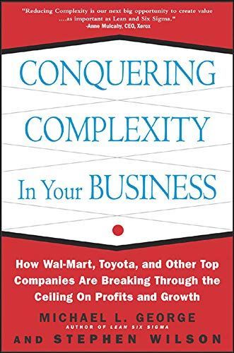 Conquering Complexity in Your Business: How Wal-Mart, Toyota, and Other Top Companies Are Breaking Through the Ceiling on Profits and Growth