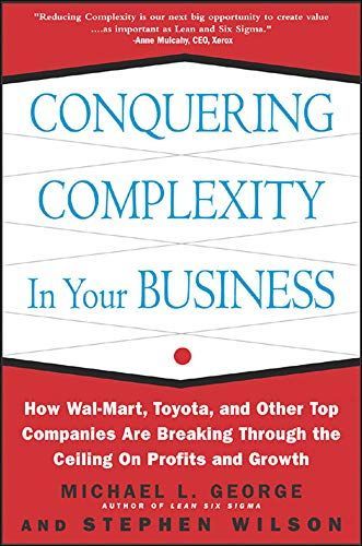 Conquering Complexity in Your Business: How Wal-Mart, Toyota, and Other Top Companies Are Breaking Through the Ceiling on Profits and Growth