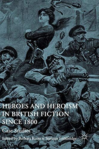 Heroes and Heroism in British Fiction Since 1800