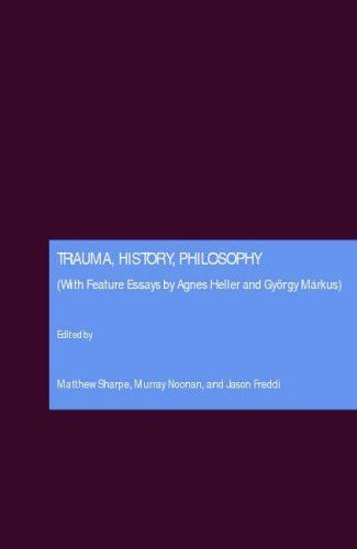 Trauma, History, Philosophy (With Feature Essays by Agnes Heller and György Márkus)