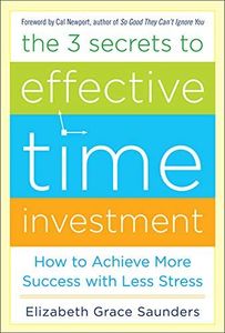 The 3 Secrets to Effective Time Investment: Achieve More Success with Less Stress
