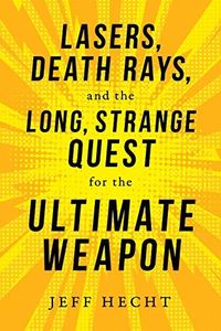 Lasers, Death Rays, and the Long, Strange Quest for the Ultimate Weapon