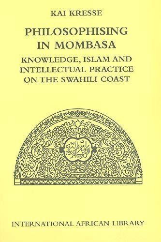 Philosophising in Mombasa: Knowledge, Islam and Intellectual Practice on the Swahili Coast