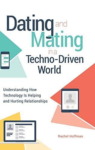 Dating and Mating in a Techno-Driven World: Understanding How Technology is Helping and Hurting Relationships