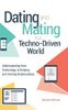 Dating and Mating in a Techno-Driven World: Understanding How Technology is Helping and Hurting Relationships