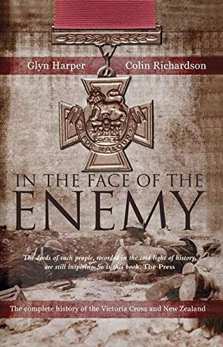 In The Face Of The Enemy: The Complete History Of The Victoria Cross And New Zealand