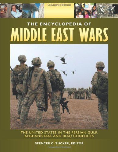 The Encyclopedia of Middle East Wars: The United States in the Persian Gulf, Afghanistan, and Iraq Conflicts [5 volumes]