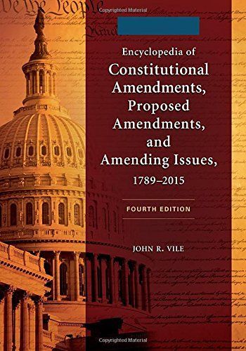 Encyclopedia of Constitutional Amendments, Proposed Amendments, and Amending Issues, 1789–2015, 4th Edition [2 volumes]