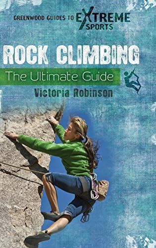 Rock Climbing: The Ultimate Guide