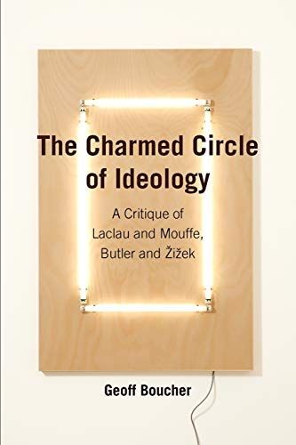 The Charmed Circle of Ideology: A Critique of Laclau and Mouffe, Butler and Zizek