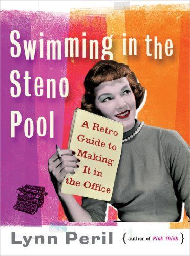 Swimming in the Steno Pool: A Retro Guide to Making It in the Office