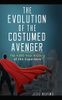 The Evolution of the Costumed Avenger: The 4,000-Year History of the Superhero