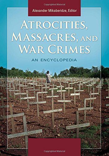 Atrocities, Massacres, and War Crimes: An Encyclopedia [2 volumes]