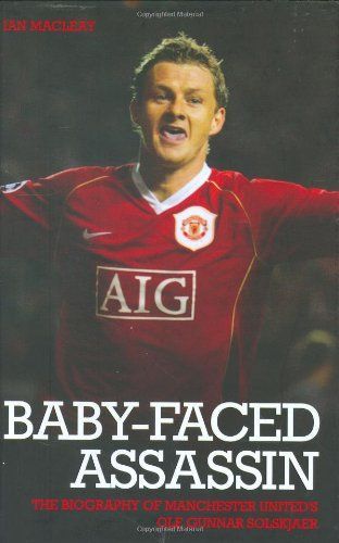 The Baby Faced Assasin - The Biography of Manchester United's Ole Gunnar Solskjaer