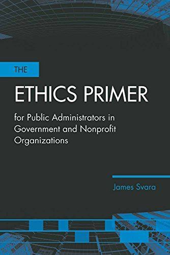 The Ethics Primer for Public Administrators in Government and Nonprofit Organizations