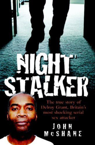 The Night Stalker - The True Story of Delroy Grant, Britain's Most Shocking Serial Sex Attacker