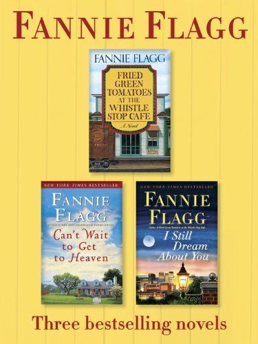 Fried Green Tomatoes, Can't Wait to Get to Heaven, and I Still Dream About You: Three Bestselling Novels