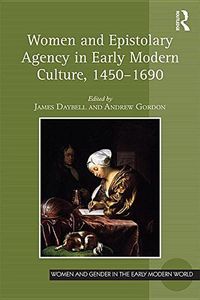 Women and Epistolary Agency in Early Modern Culture, 1450–1690