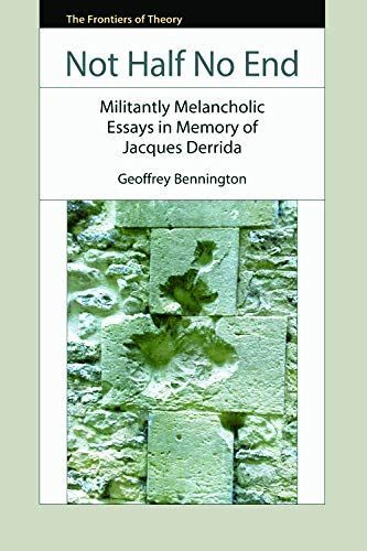 Not Half No End: Militantly Melancholic Essays in Memory of Jacques Derrida