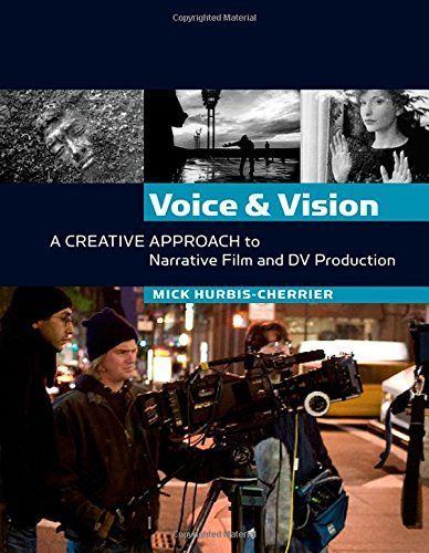 Voice and Vision: A Creative Approach to Narrative Film and DV Production