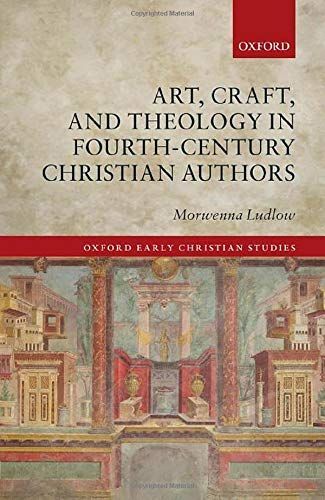 Art, Craft, and Theology in Fourth-Century Christian Authors