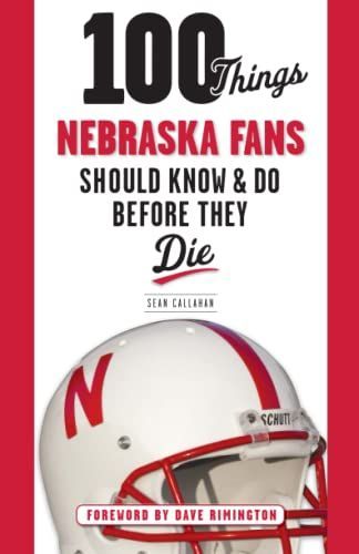 100 Things Nebraska Fans Should Know & Do Before They Die