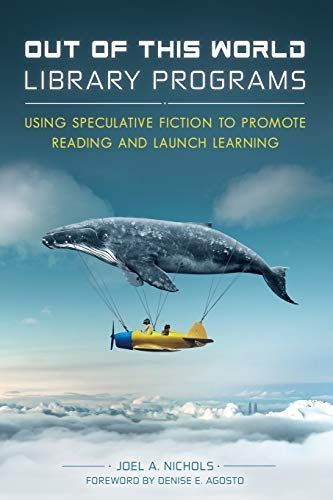 Out of This World Library Programs: Using Speculative Fiction to Promote Reading and Launch Learning