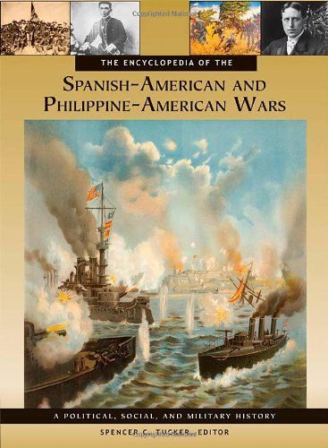 The Encyclopedia of the Spanish-American and Philippine-American Wars: A Political, Social, and Military History [3 volumes]