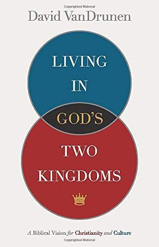 Living in God's Two Kingdoms