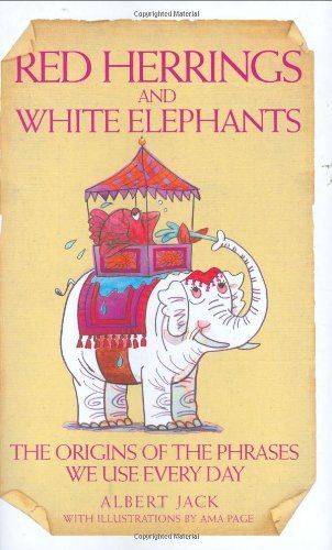 Red Herrings & White Elephants - The Origins of the Phrases We Use Every Day