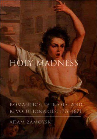 Holy Madness: Romantics, Patriots And Revolutionaries 1776-1871