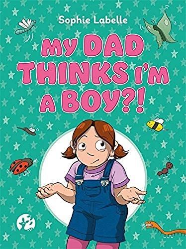 My Dad Thinks I’m a Boy?!