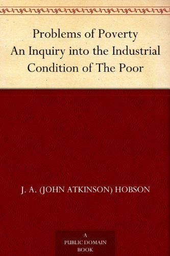 Problems of Poverty - An Inquiry Into The Industrial Condition of the Poor