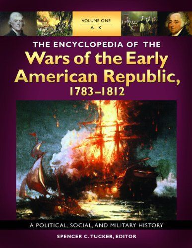 The Encyclopedia of the Wars of the Early American Republic, 1783–1812: A Political, Social, and Military History [3 volumes]