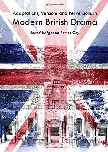 Adaptations, Versions and Perversions in Modern British Drama