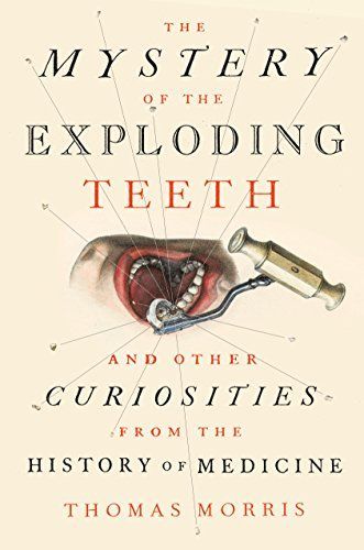 The Mystery of the Exploding Teeth and Other Curiosities from the History of Medicine