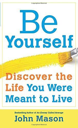 Be Yourself--Discover the Life You Were Meant to Live